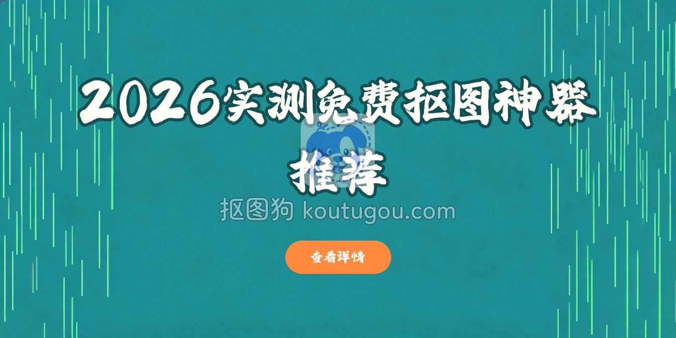 免费抠图软件哪个好用？2026年实测这几款电脑网页手机工具