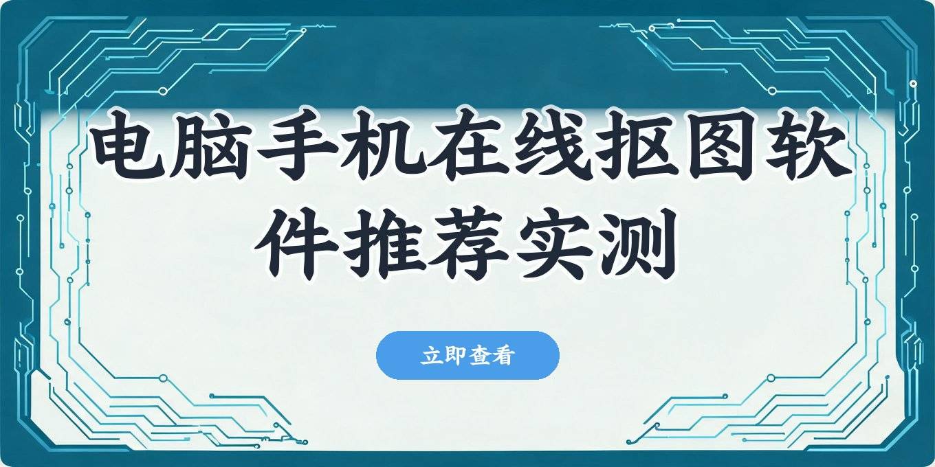 抠图用什么软件？盘点电脑手机在线都能用的几款，实测有真香也有局限