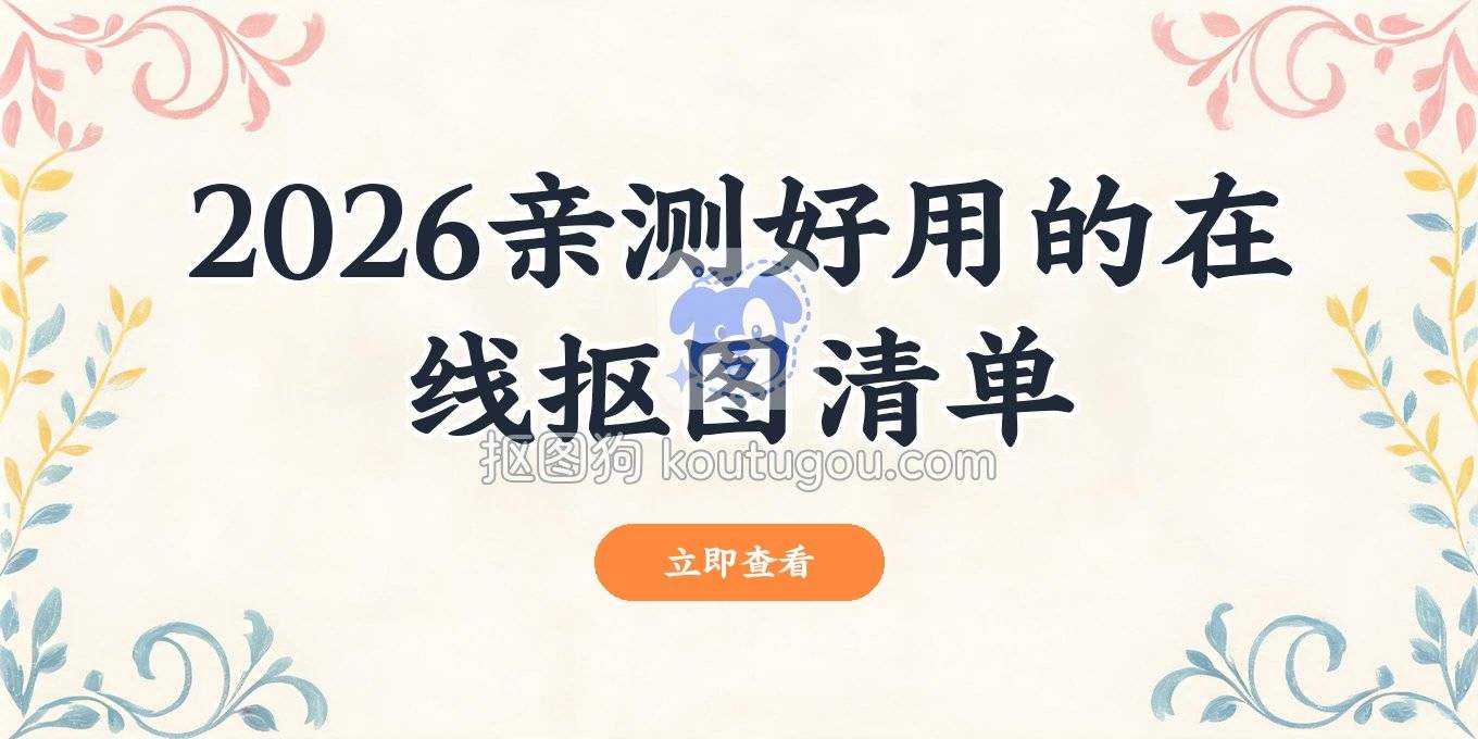 2026年还在找在线抠图工具？我整理了一份亲测好用的清单
