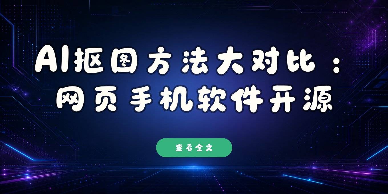 ai抠图的几种方法盘点：在线网页、手机修图、本地软件、代码开源怎么选