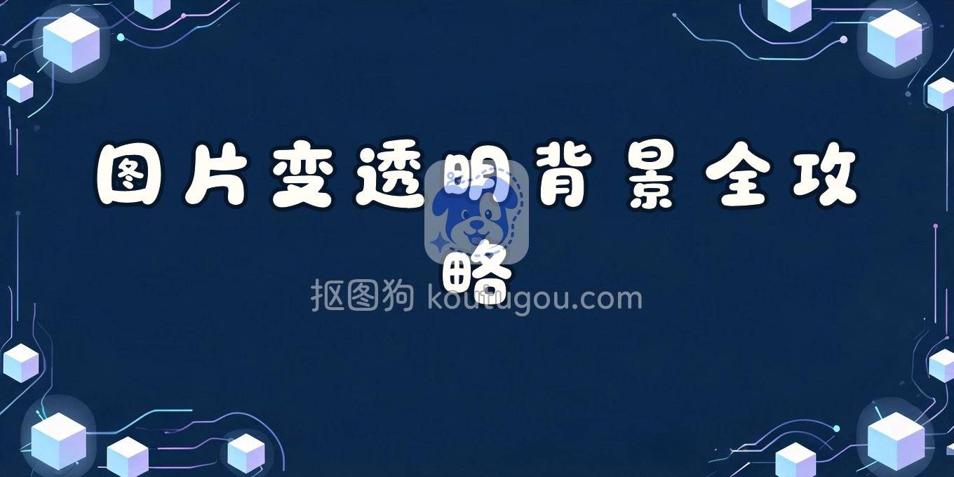 图片怎么变成透明背景？网页工具、PS和手机APP实操指南