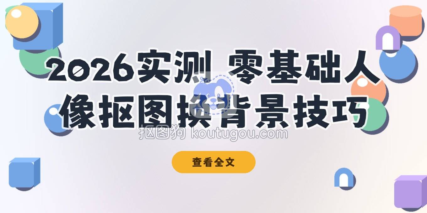 不会PS的人，怎么搞定人像抠图和换背景（2026年实测好用）