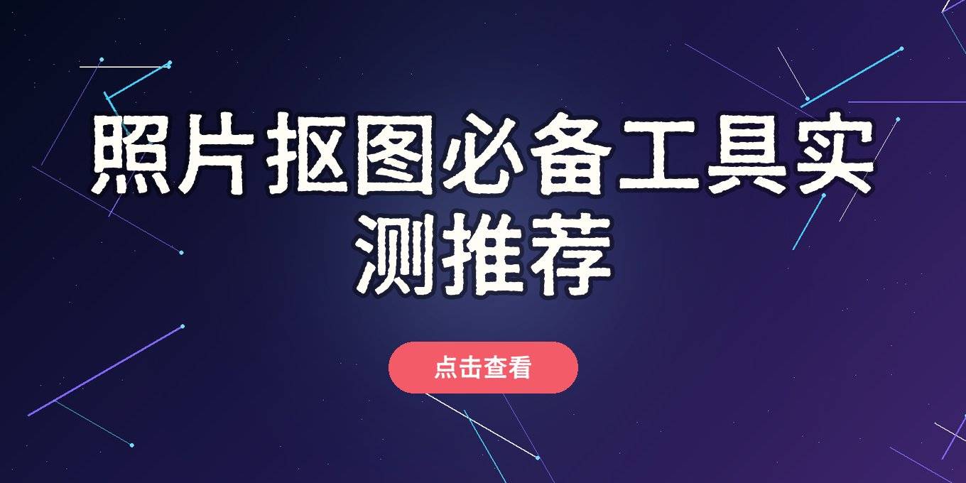 照片抠图怎么操作？盘点电脑手机在线这几款实测够用的工具