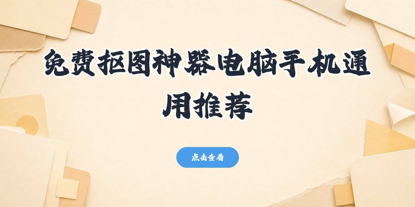 免费抠图软件推荐，电脑手机在线都能用，实测这几款值得存