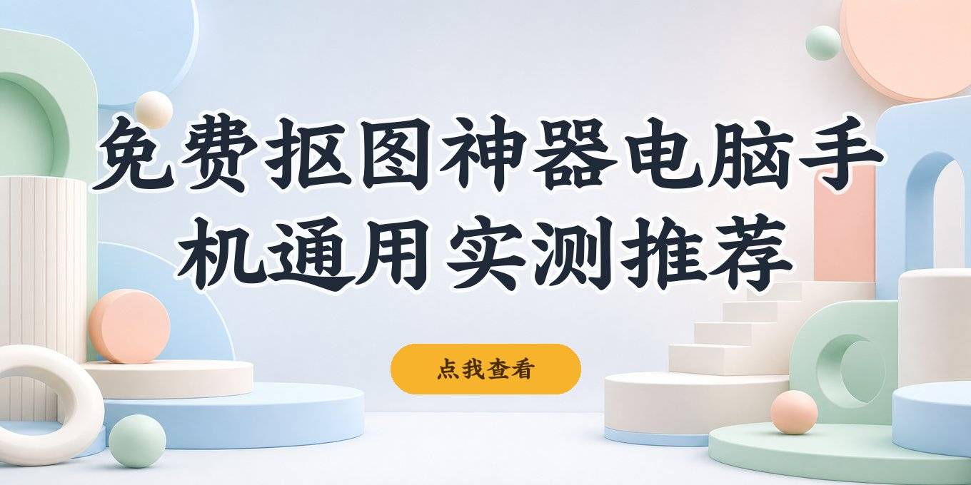 免费抠图软件一键抠图无水印有哪些，电脑手机在线都能用的这几款实测盘点