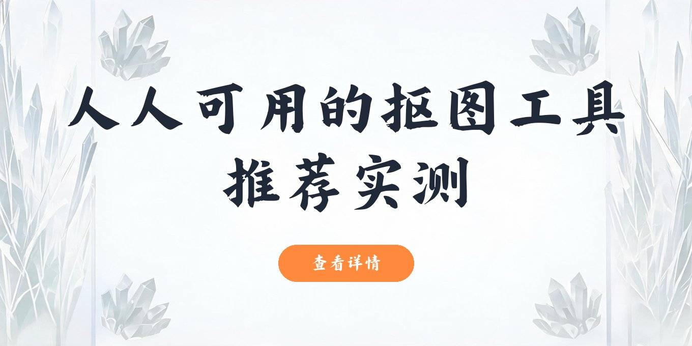 人物抠图用什么工具？盘点电脑手机在线都能用的十几款，这几款我实测很顺手