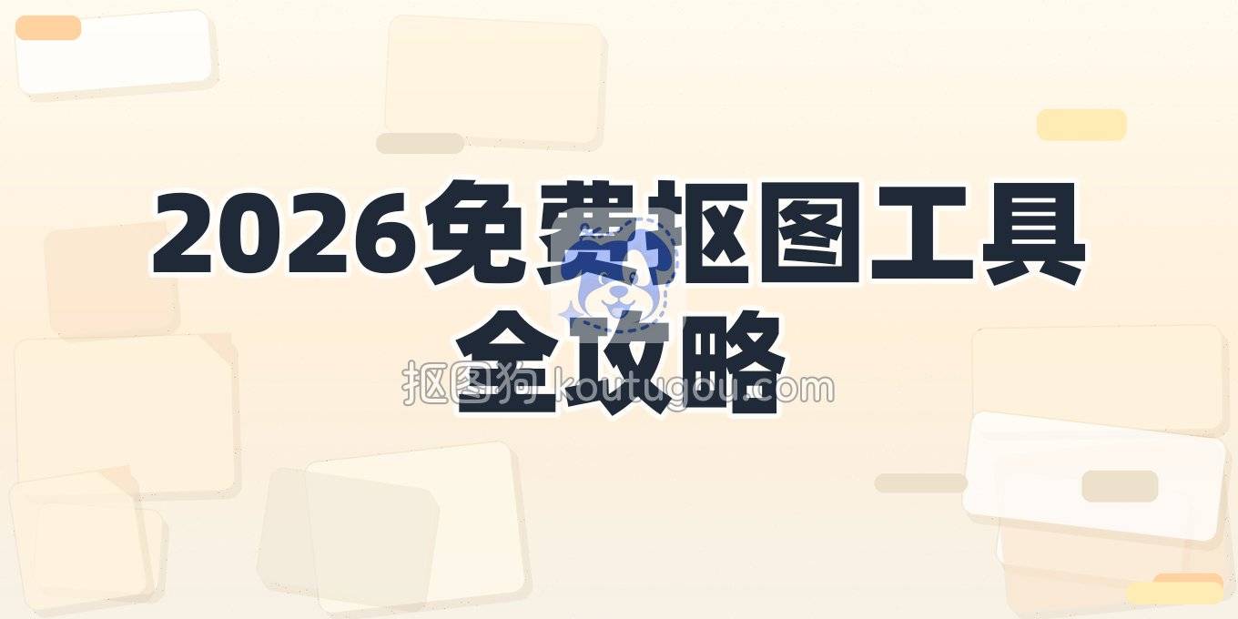 2026 免费抠图工具指南：电脑、手机、在线网页一篇讲透