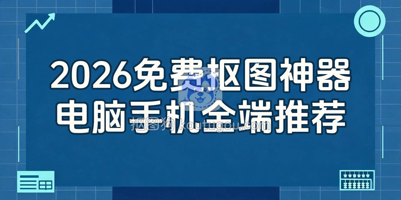 2026免费抠图软件推荐：电脑、手机、网页端实用工具盘点