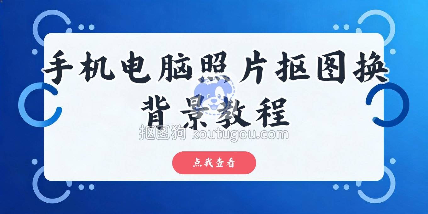 照片抠图换背景怎么制作：手机和电脑都能搞定的详细教程