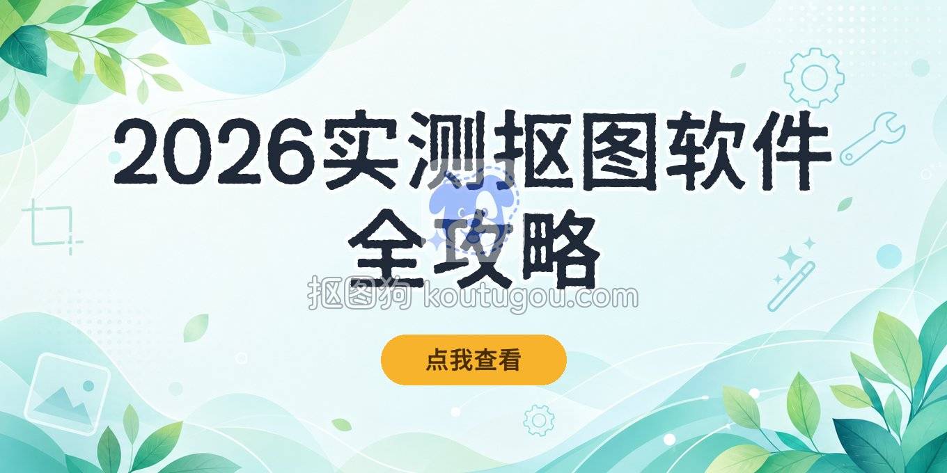 2026年实测：抠图用什么软件？在线、手机、电脑一篇讲透